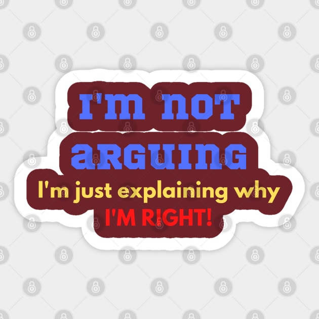 Funny "I'M NOT ARGUING I'M JUST EXPLAINING WHY I'M RIGHT" for teenager, wife, husband, partner Sticker by FNRY